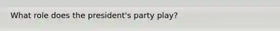 What role does the president's party play?