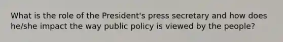 What is the role of the President's press secretary and how does he/she impact the way public policy is viewed by the people?