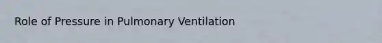 Role of Pressure in Pulmonary Ventilation