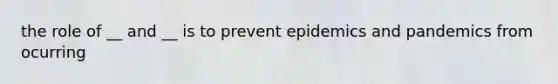 the role of __ and __ is to prevent epidemics and pandemics from ocurring