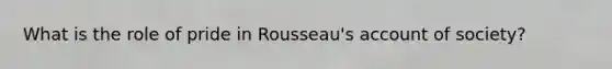 What is the role of pride in Rousseau's account of society?