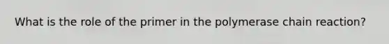 What is the role of the primer in the polymerase chain reaction?