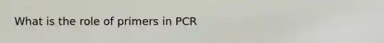 What is the role of primers in PCR