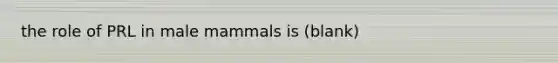 the role of PRL in male mammals is (blank)