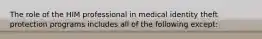 The role of the HIM professional in medical identity theft protection programs includes all of the following except: