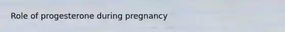 Role of progesterone during pregnancy