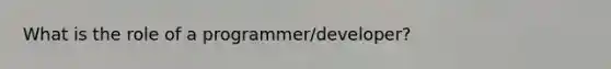 What is the role of a programmer/developer?