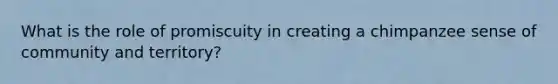 What is the role of promiscuity in creating a chimpanzee sense of community and territory?
