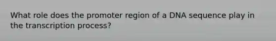 What role does the promoter region of a DNA sequence play in the transcription process?
