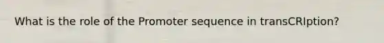 What is the role of the Promoter sequence in transCRIption?