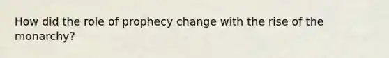 How did the role of prophecy change with the rise of the monarchy?