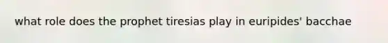 what role does the prophet tiresias play in euripides' bacchae