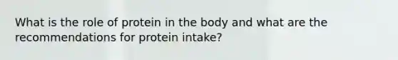 What is the role of protein in the body and what are the recommendations for protein intake?