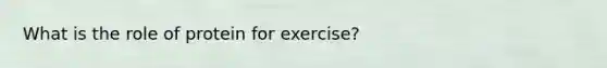 What is the role of protein for exercise?