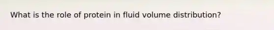 What is the role of protein in fluid volume distribution?