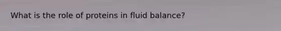 What is the role of proteins in fluid balance?