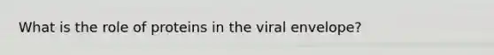 What is the role of proteins in the viral envelope?