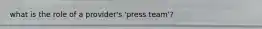 what is the role of a provider's 'press team'?