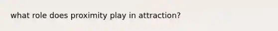 what role does proximity play in attraction?