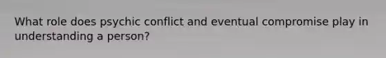 What role does psychic conflict and eventual compromise play in understanding a person?