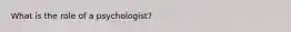 What is the role of a psychologist?