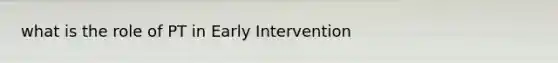 what is the role of PT in Early Intervention