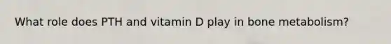 What role does PTH and vitamin D play in bone metabolism?