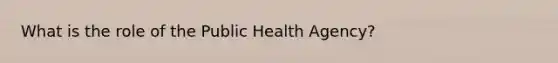 What is the role of the Public Health Agency?