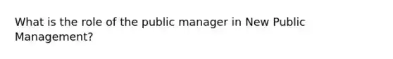 What is the role of the public manager in New Public Management?