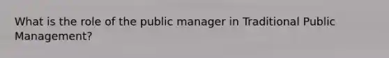 What is the role of the public manager in Traditional Public Management?