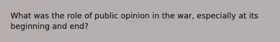 What was the role of public opinion in the war, especially at its beginning and end?