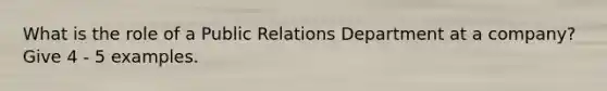 What is the role of a Public Relations Department at a company? Give 4 - 5 examples.