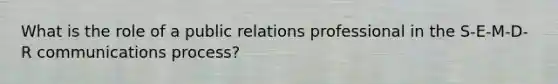 What is the role of a public relations professional in the S-E-M-D-R communications process?