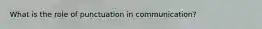 What is the role of punctuation in communication?