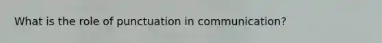 What is the role of punctuation in communication?