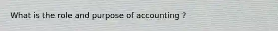 What is the role and purpose of accounting ?