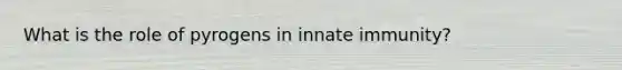 What is the role of pyrogens in innate immunity?