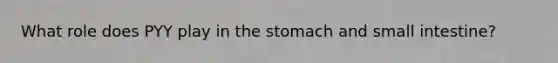 What role does PYY play in the stomach and small intestine?