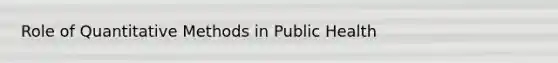 Role of Quantitative Methods in Public Health