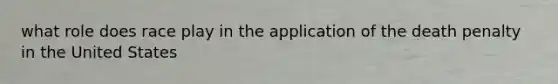 what role does race play in the application of the death penalty in the United States