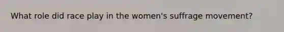What role did race play in the women's suffrage movement?
