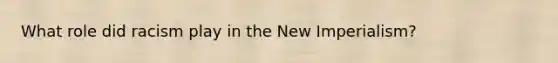 What role did racism play in the New Imperialism?
