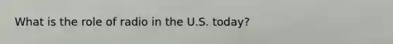 What is the role of radio in the U.S. today?