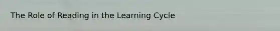 The Role of Reading in the Learning Cycle