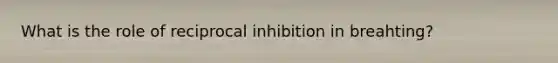 What is the role of reciprocal inhibition in breahting?