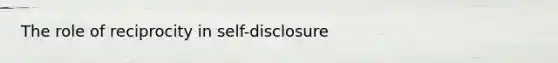 The role of reciprocity in self-disclosure