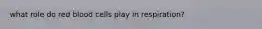 what role do red blood cells play in respiration?