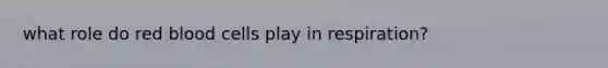 what role do red blood cells play in respiration?