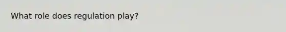 What role does regulation play?