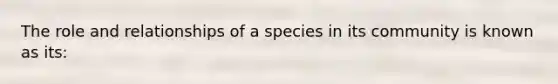 The role and relationships of a species in its community is known as its: